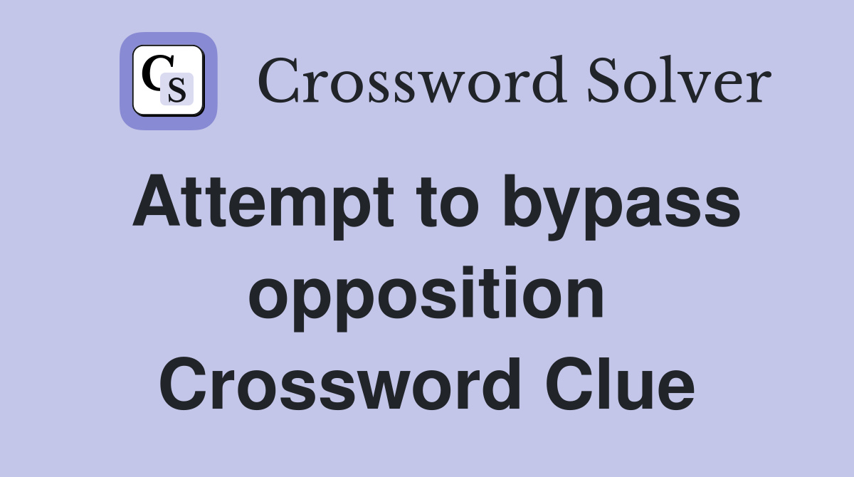 Attempt to bypass opposition Crossword Clue