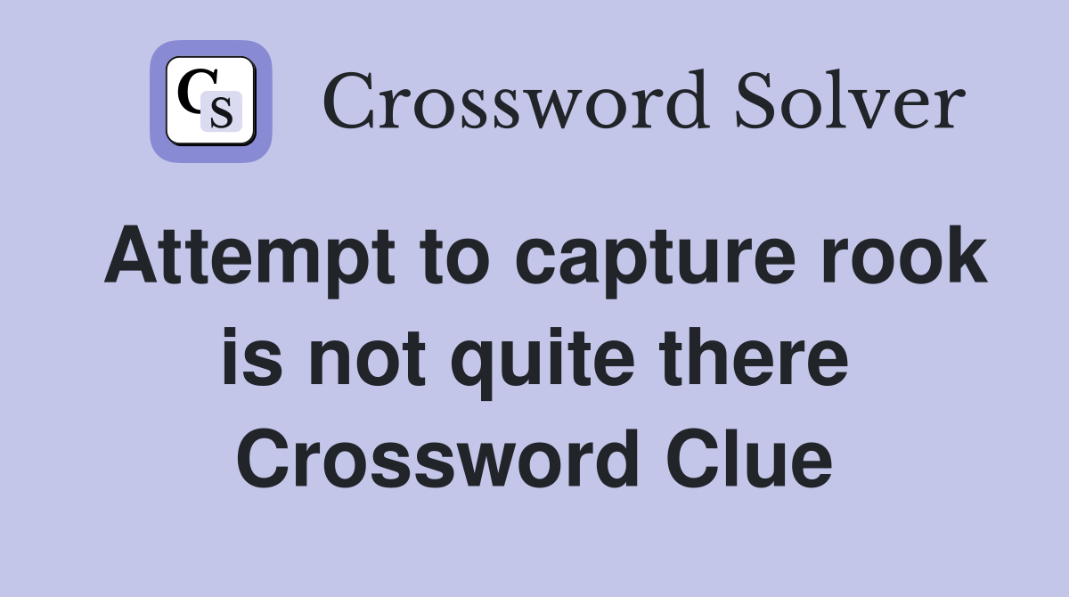 Attempt to capture rook is not quite there Crossword Clue