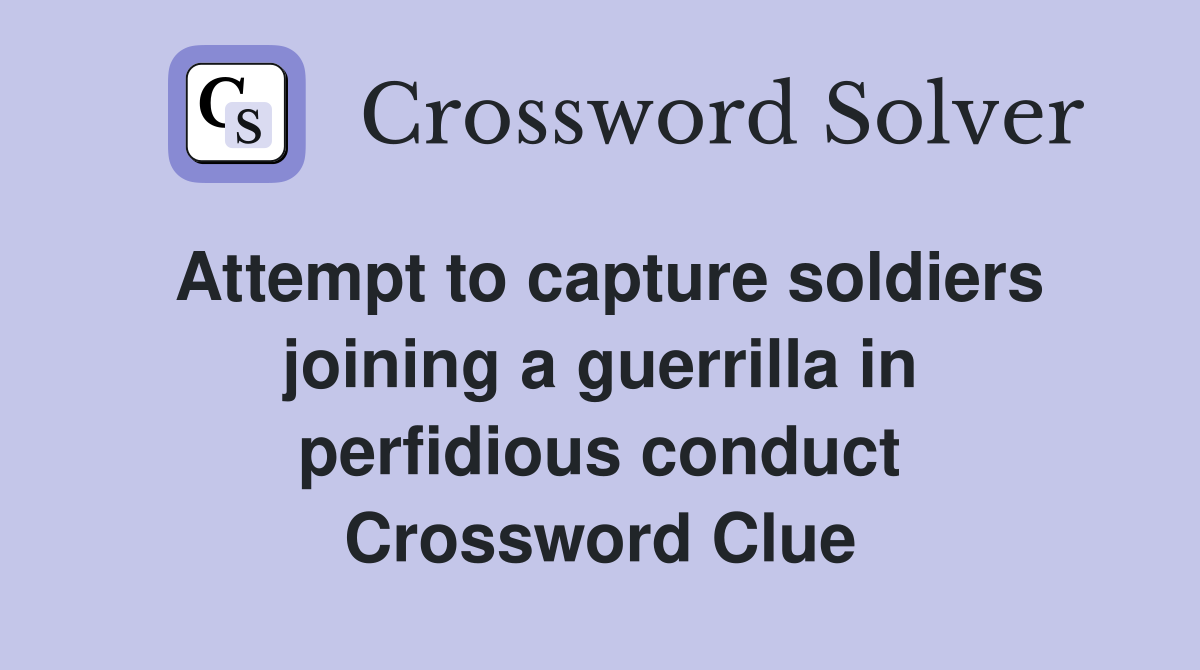 Attempt to capture soldiers joining a guerrilla in perfidious conduct Crossword Clue