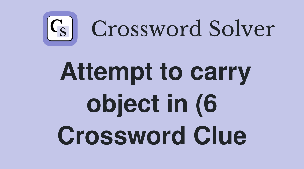 Attempt to carry object in (6) Crossword Clue Answers Crossword Solver Attempt to carry object in (6) Crossword Clue Answers Crossword Solver
