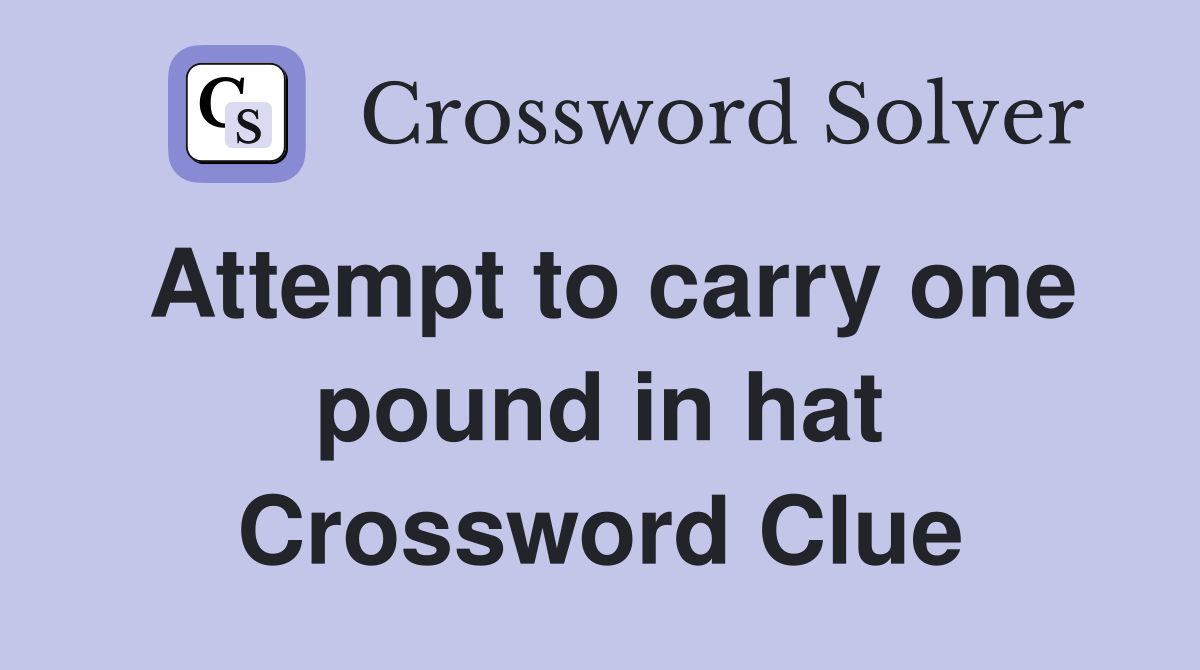 Attempt to carry one pound in hat Crossword Clue