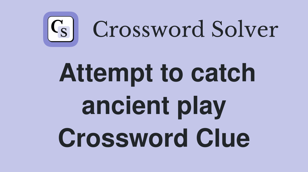 Attempt to catch ancient play Crossword Clue