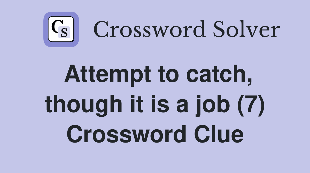Attempt to catch, though it is a job (7) Crossword Clue