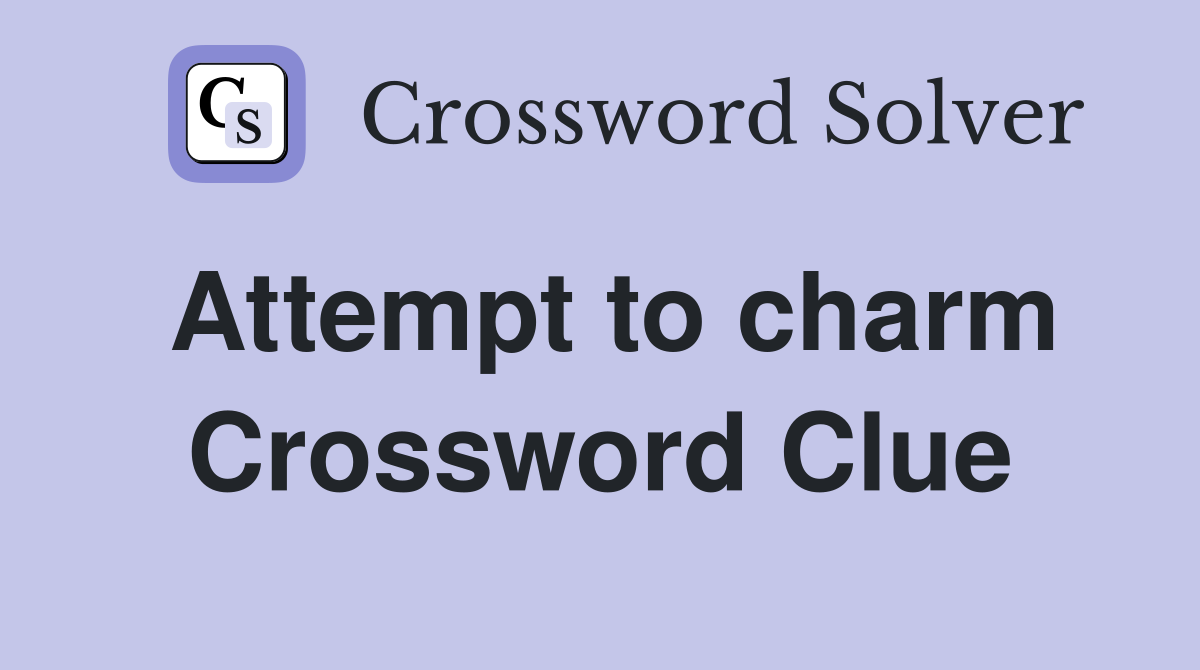 Attempt to charm Crossword Clue