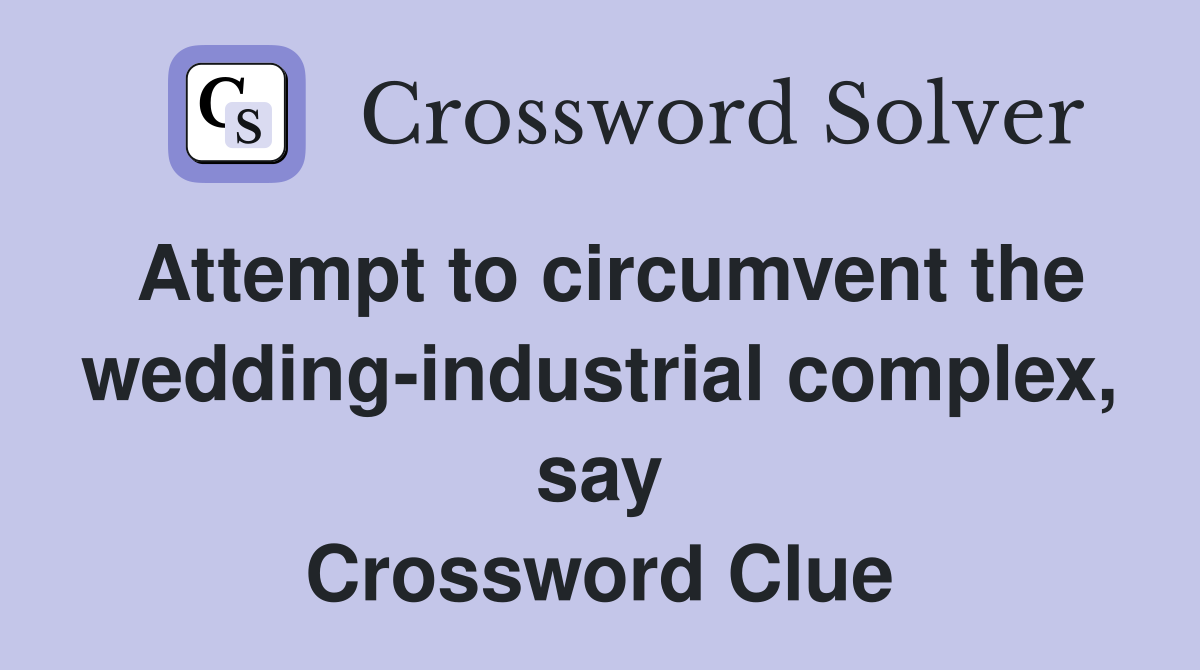 Attempt to circumvent the wedding-industrial complex, say Crossword Clue