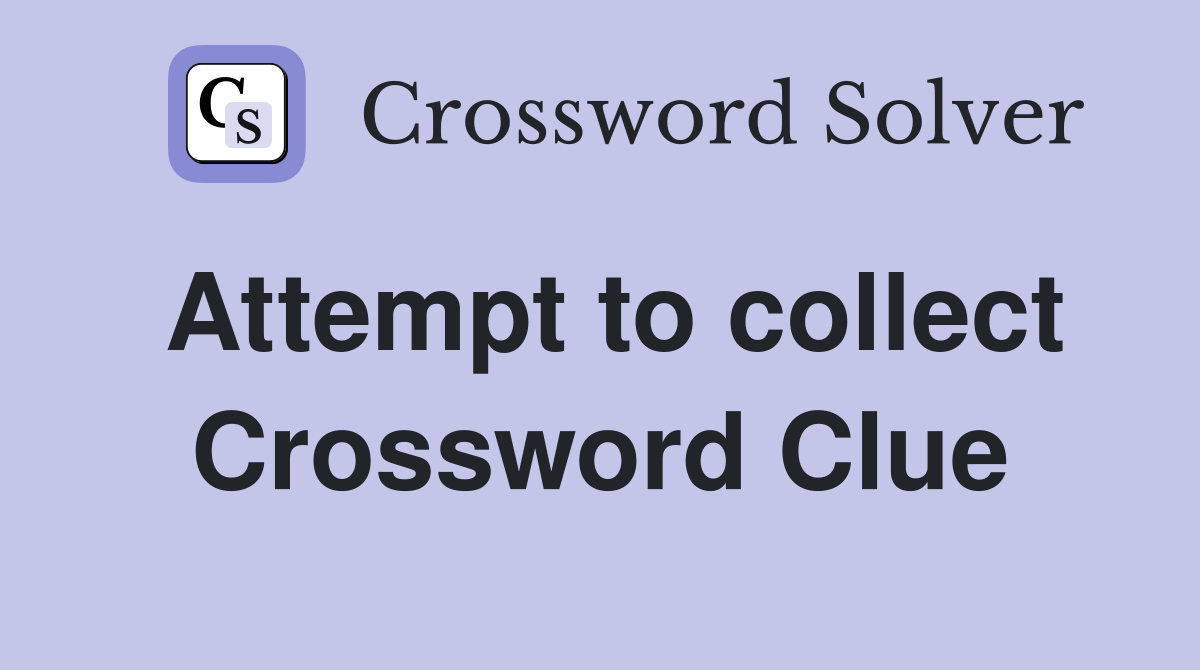 Attempt to collect Crossword Clue