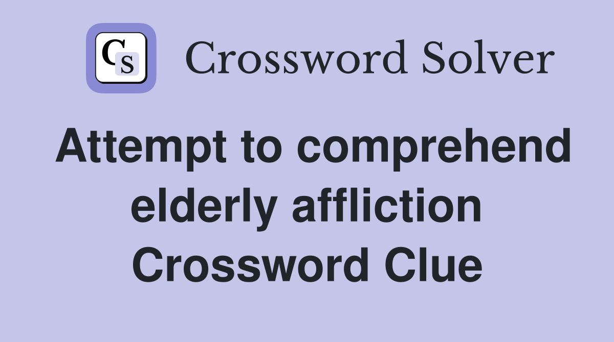 Attempt to comprehend elderly affliction Crossword Clue