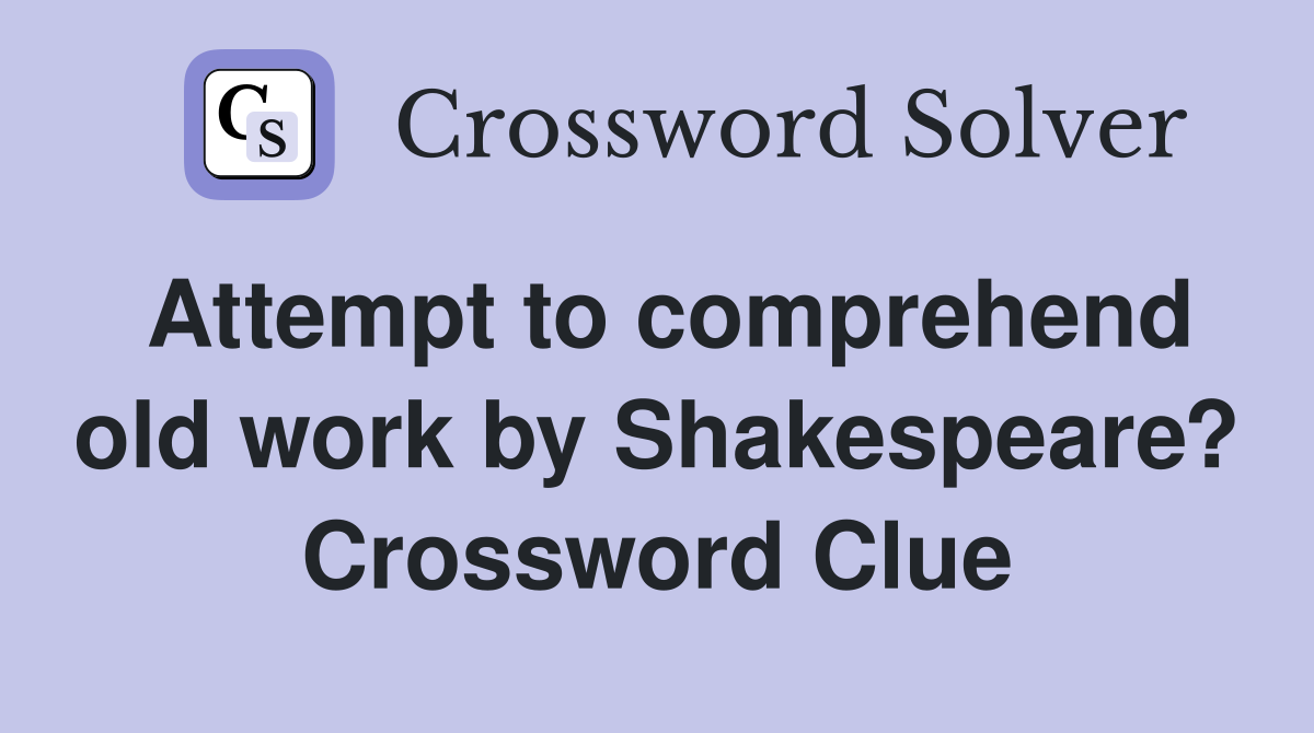 Attempt to comprehend old work by Shakespeare? Crossword Clue