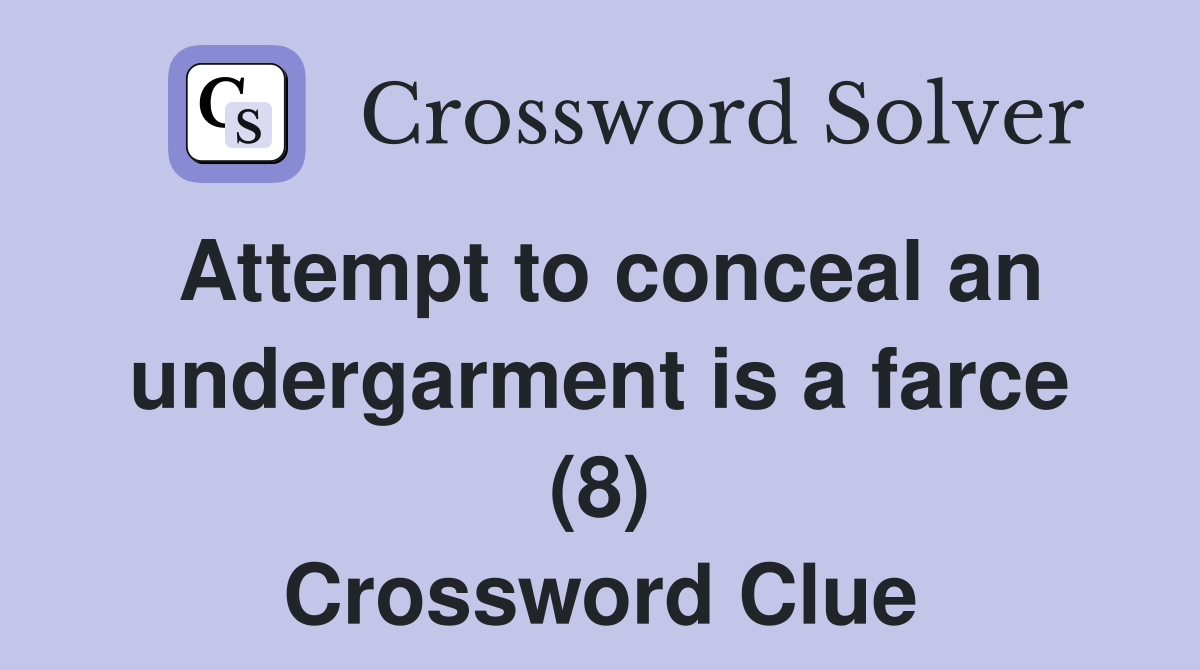 Attempt to conceal an undergarment is a farce (8) Crossword Clue