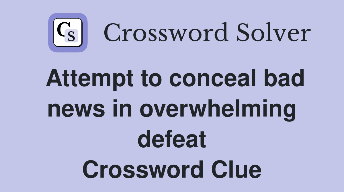 Attempt to conceal bad news in overwhelming defeat Crossword Clue