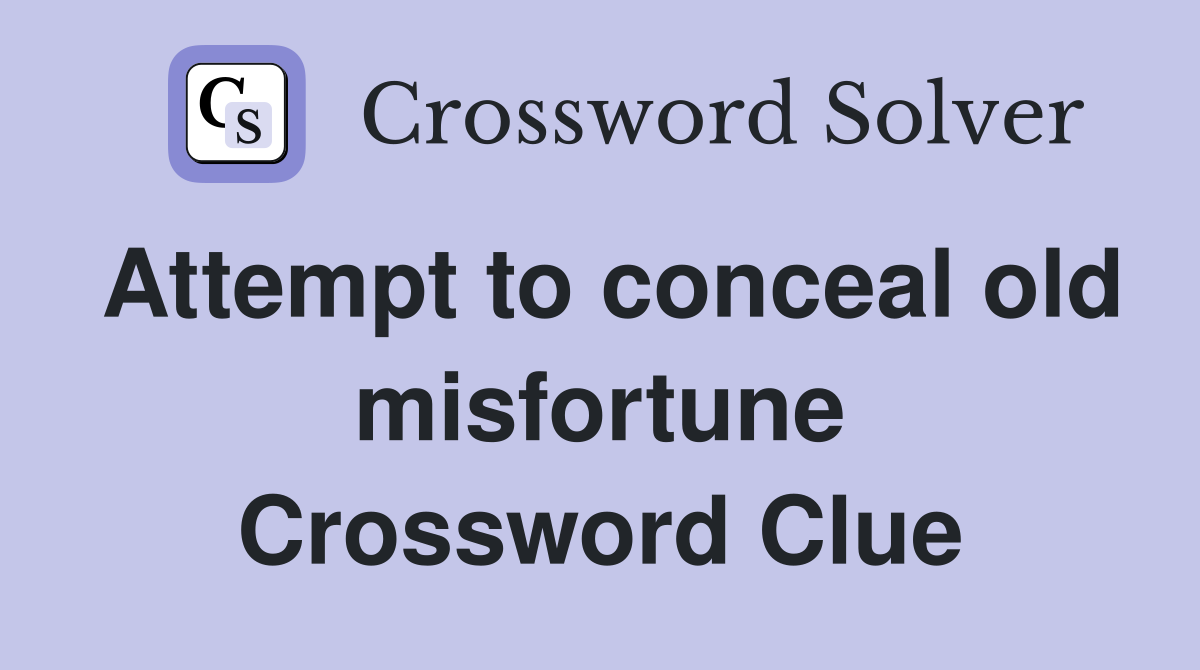 Attempt to conceal old misfortune Crossword Clue