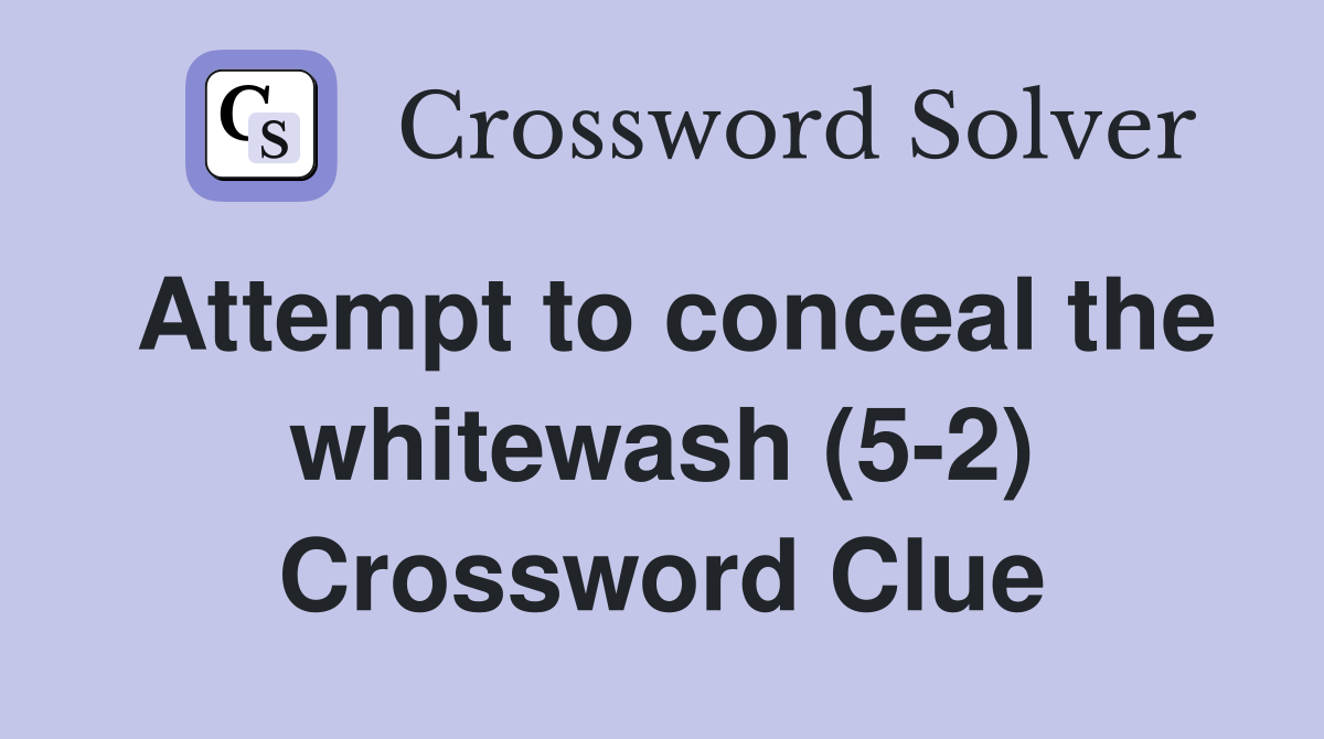 Attempt to conceal the whitewash (5-2) Crossword Clue