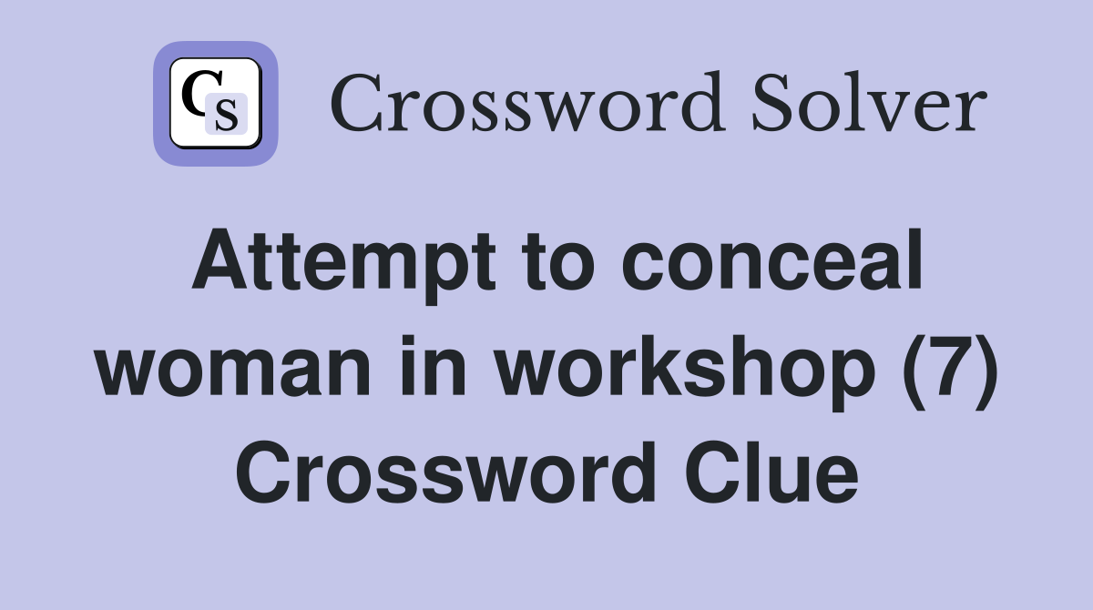 Attempt to conceal woman in workshop (7) Crossword Clue