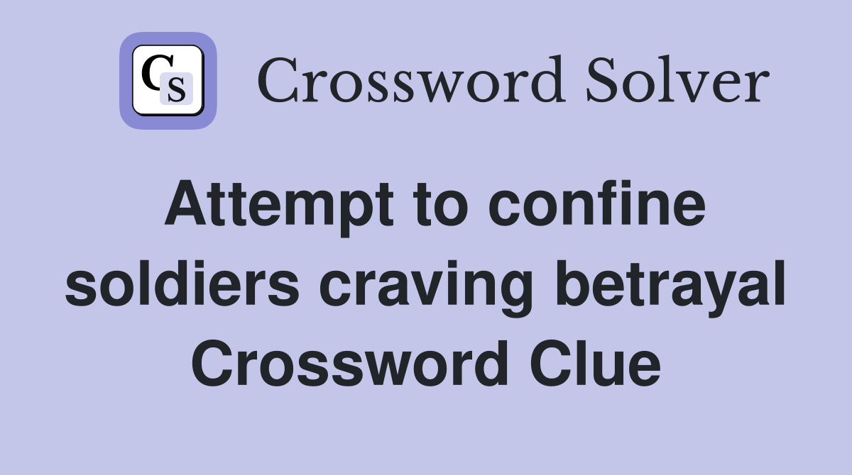 Attempt to confine soldiers craving betrayal Crossword Clue