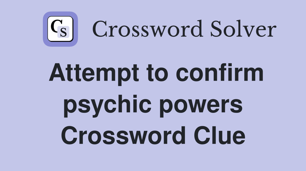 Attempt to confirm psychic powers Crossword Clue