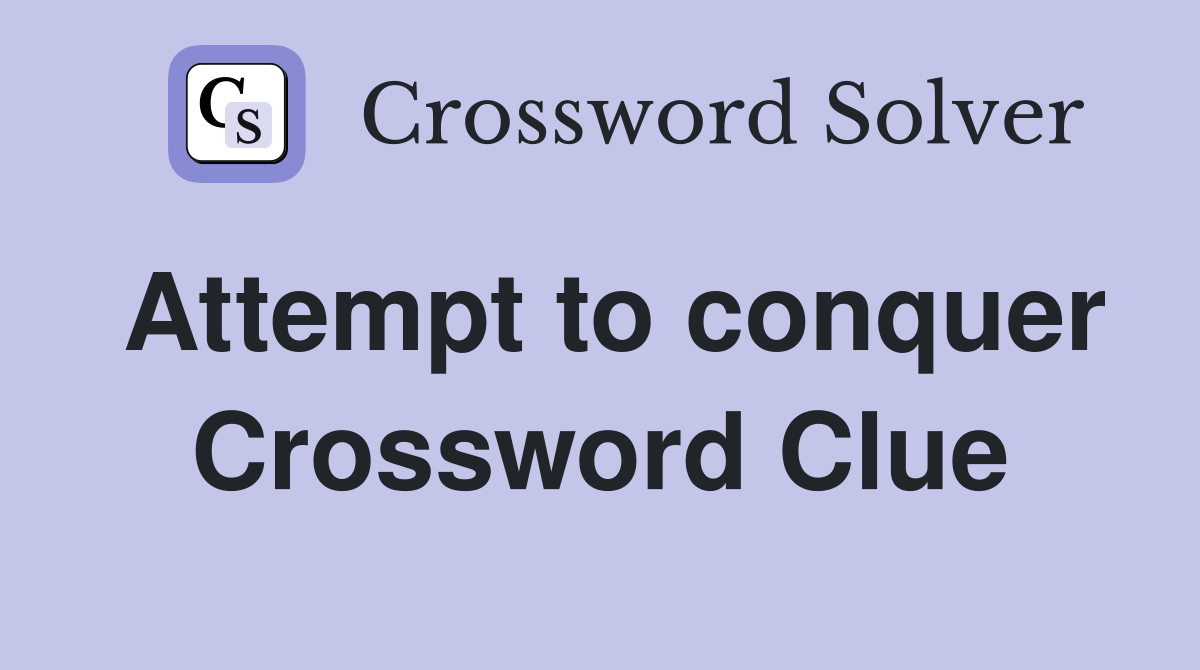Attempt to conquer Crossword Clue