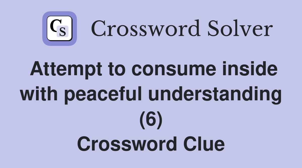 Attempt to consume inside with peaceful understanding (6) Crossword Clue