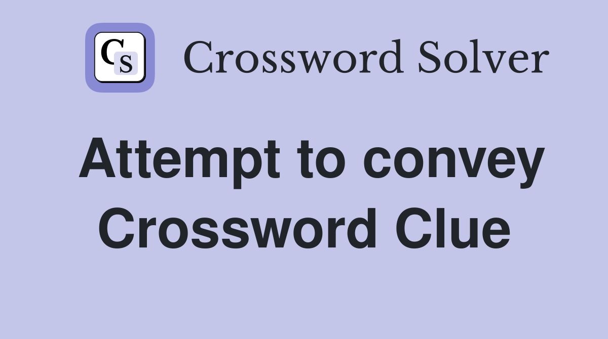 Attempt to convey Crossword Clue