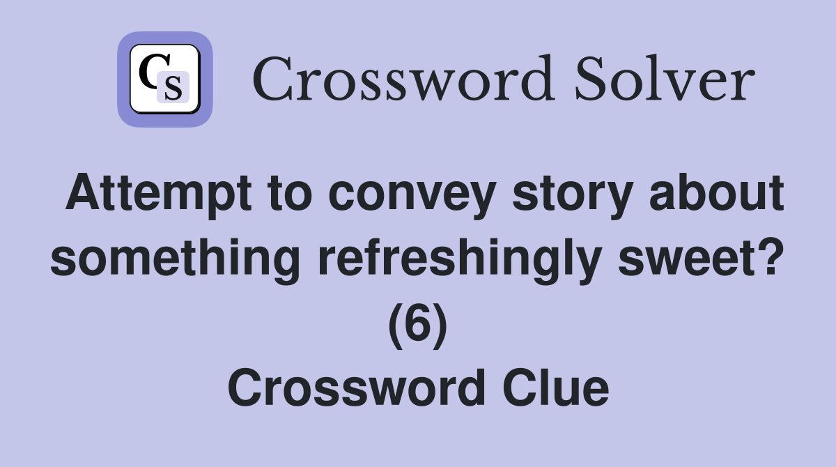 Attempt to convey story about something refreshingly sweet? (6) Crossword Clue
