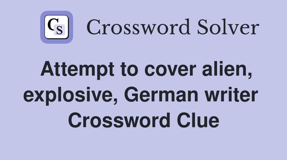 Attempt to cover alien, explosive, German writer  Crossword Clue