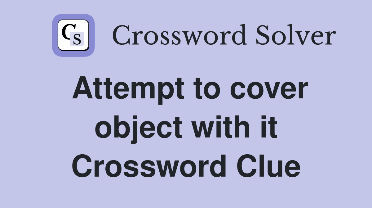 Attempt to cover object with it Crossword Clue