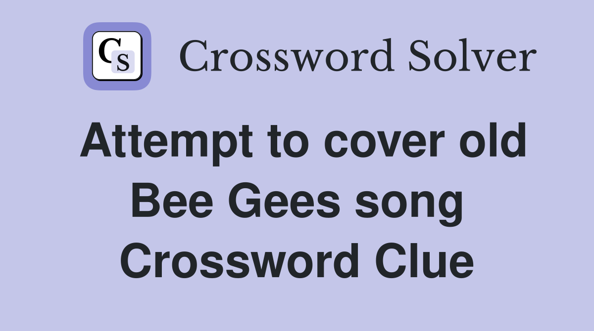 Attempt to cover old Bee Gees song Crossword Clue