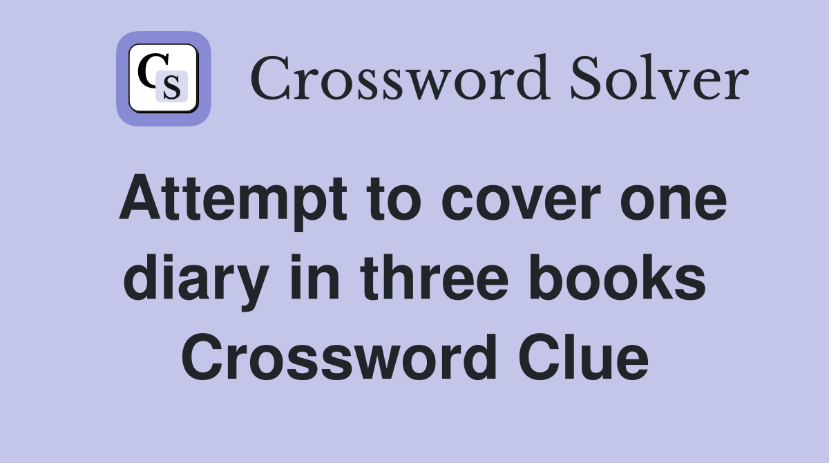 Attempt to cover one diary in three books Crossword Clue