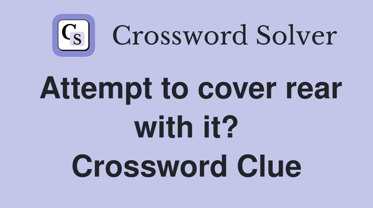 Attempt to cover rear with it? Crossword Clue
