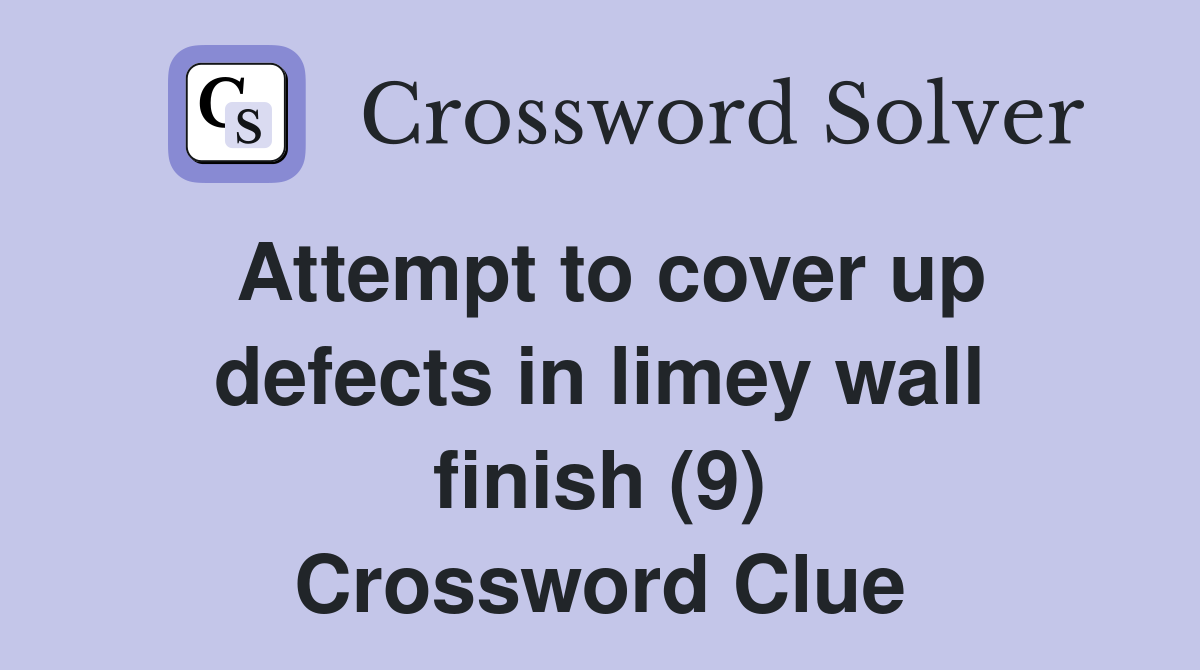 Attempt to cover up defects in limey wall finish (9) Crossword Clue