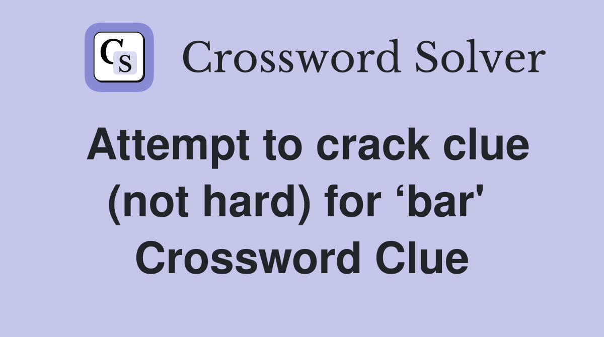 Attempt to crack clue (not hard) for ‘bar'  Crossword Clue