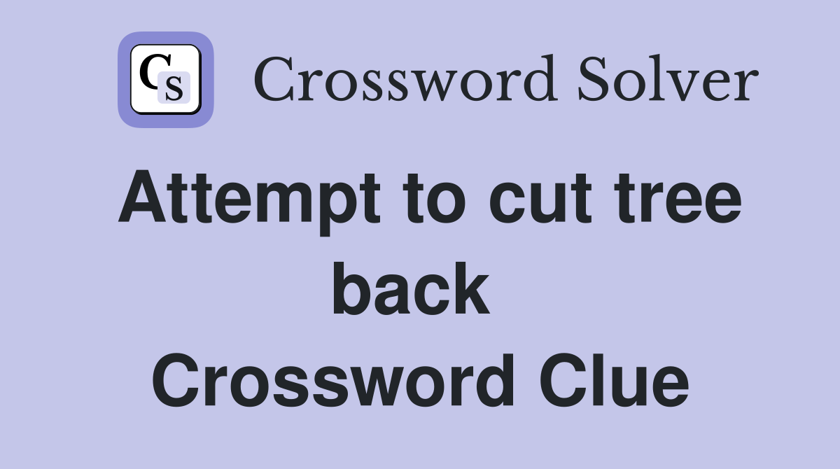 Attempt to cut tree back  Crossword Clue
