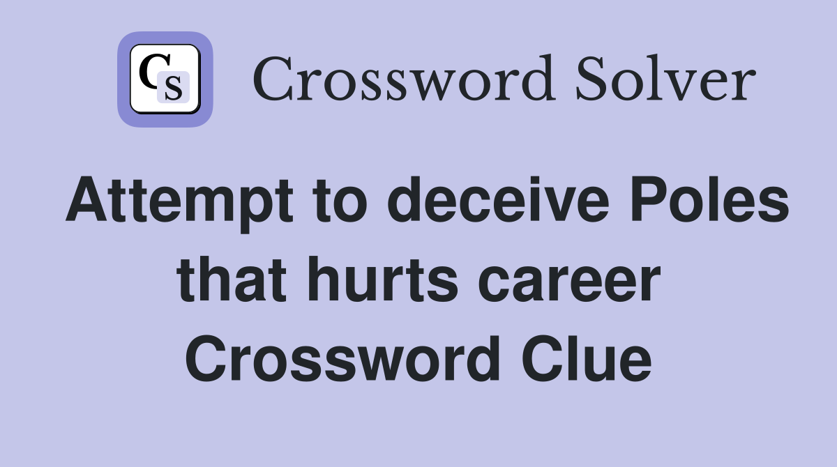 Attempt to deceive Poles that hurts career Crossword Clue