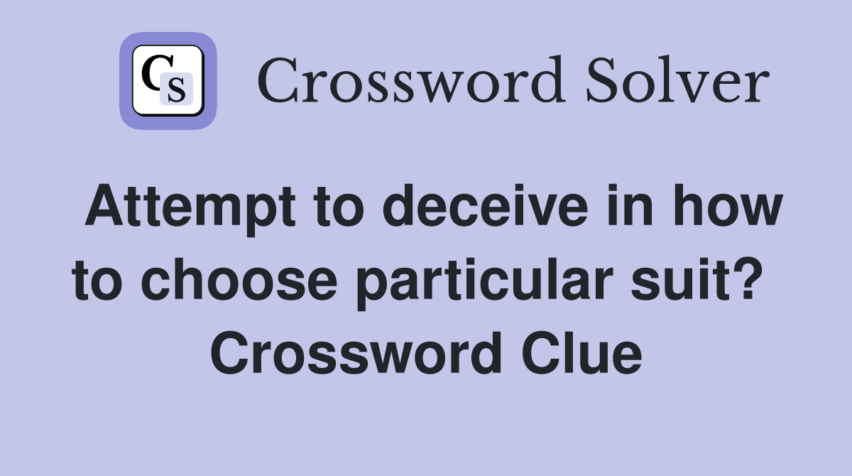 Attempt to deceive in how to choose particular suit?  Crossword Clue