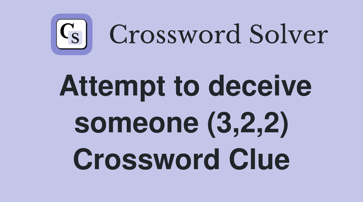 Attempt to deceive someone (3,2,2) Crossword Clue