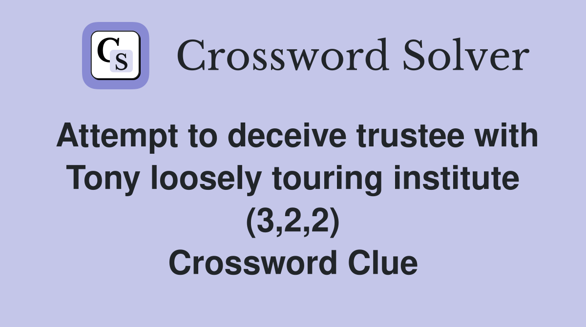Attempt to deceive trustee with Tony loosely touring institute (3,2,2) Crossword Clue