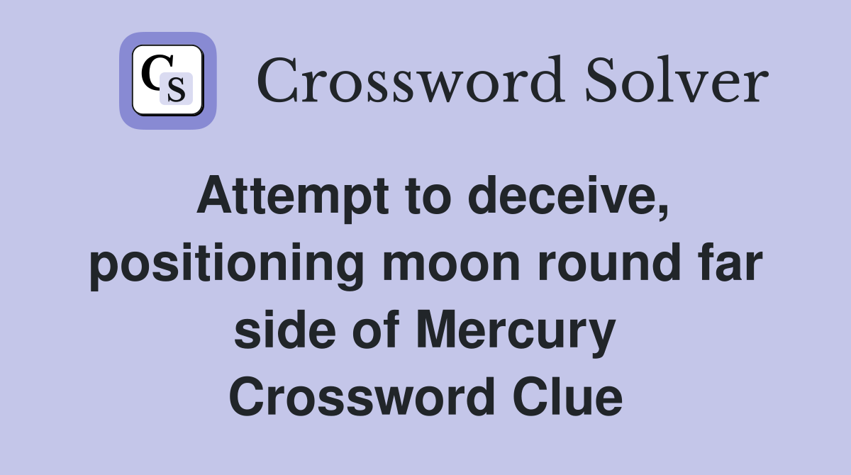 Attempt to deceive, positioning moon round far side of Mercury Crossword Clue
