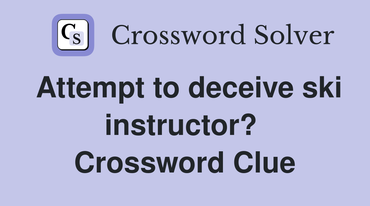 Attempt to deceive ski instructor?  Crossword Clue
