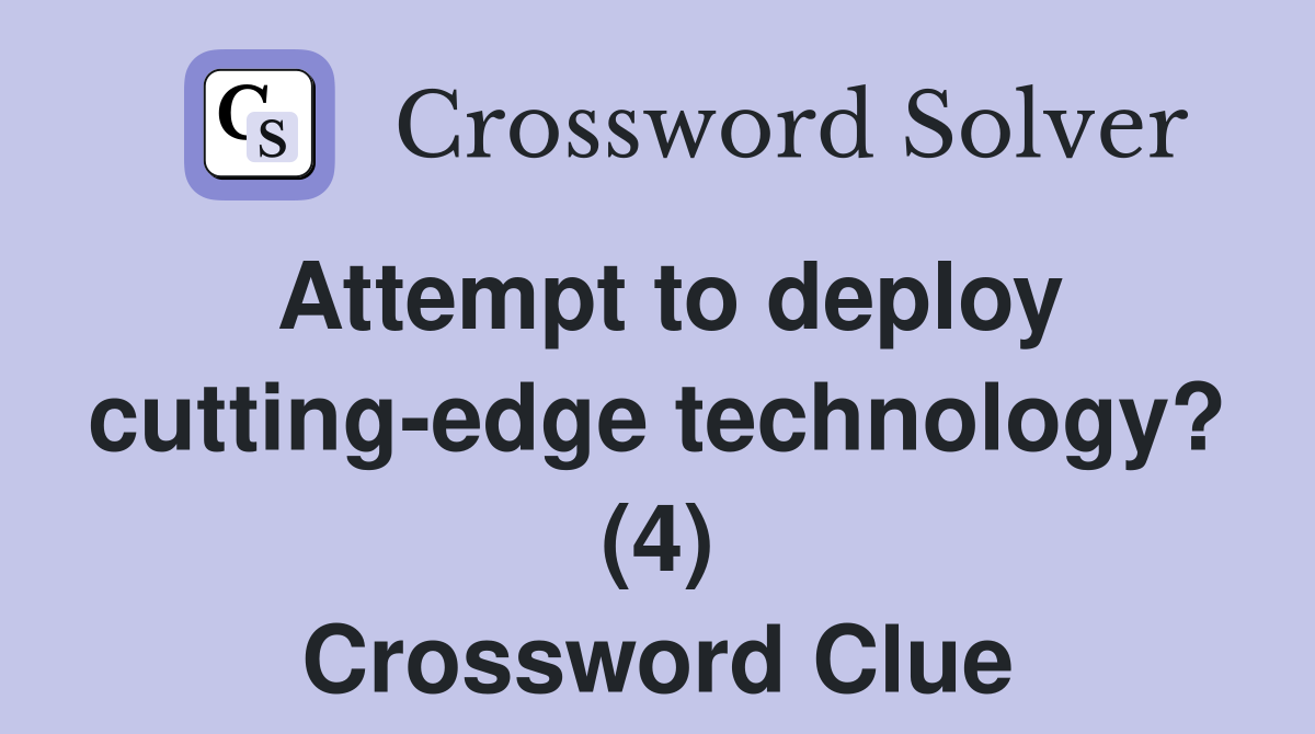 Attempt to deploy cutting-edge technology? (4) Crossword Clue