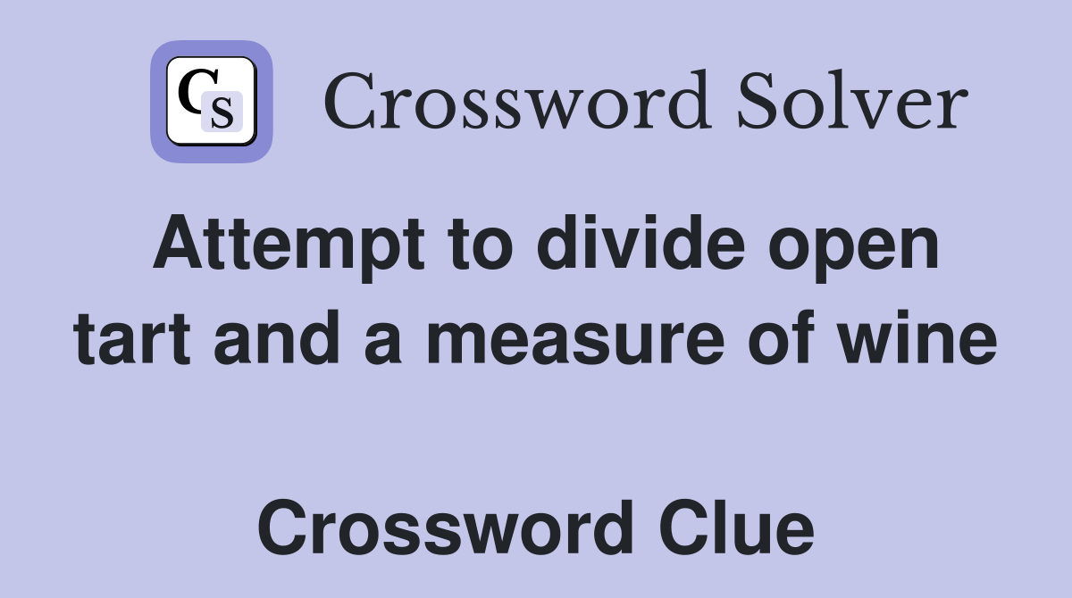 Attempt to divide open tart and a measure of wine  Crossword Clue