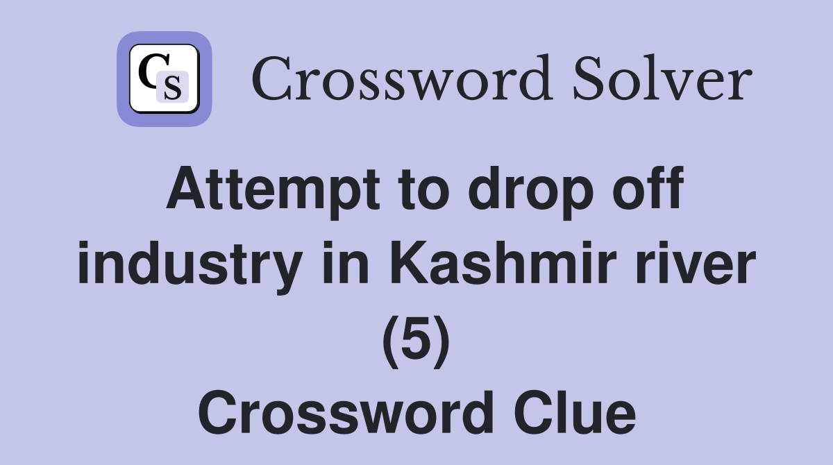 Attempt to drop off industry in Kashmir river (5) Crossword Clue