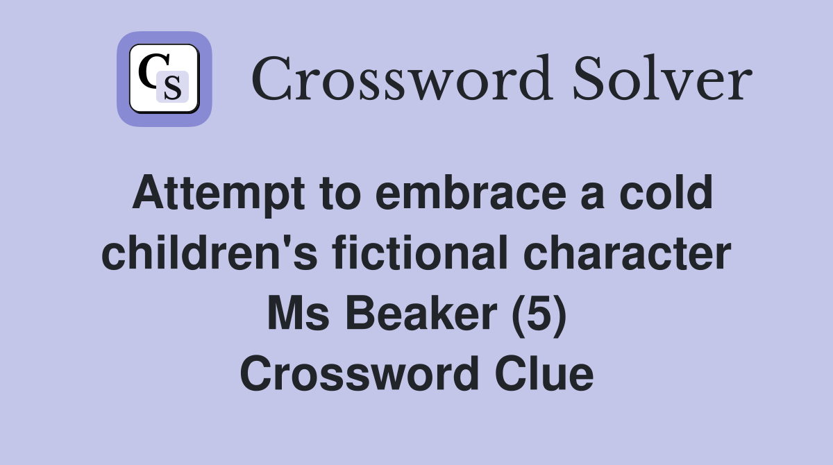 Attempt to embrace a cold children's fictional character Ms Beaker (5) Crossword Clue