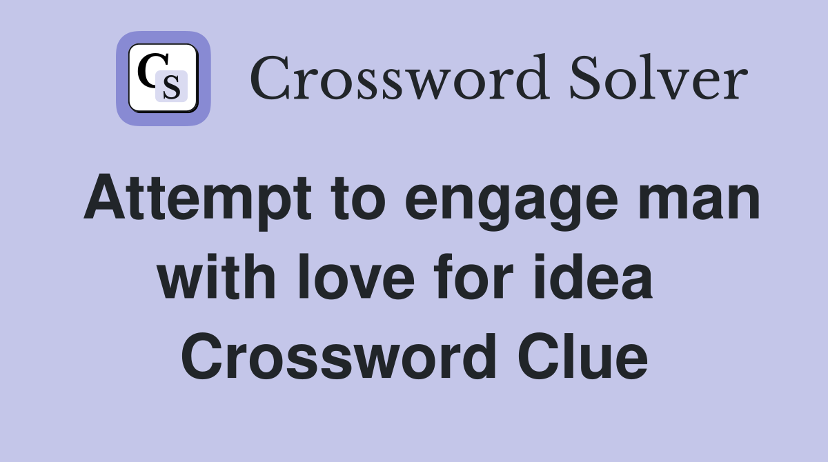 Attempt to engage man with love for idea  Crossword Clue