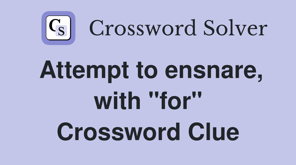 Attempt to ensnare, with "for" Crossword Clue