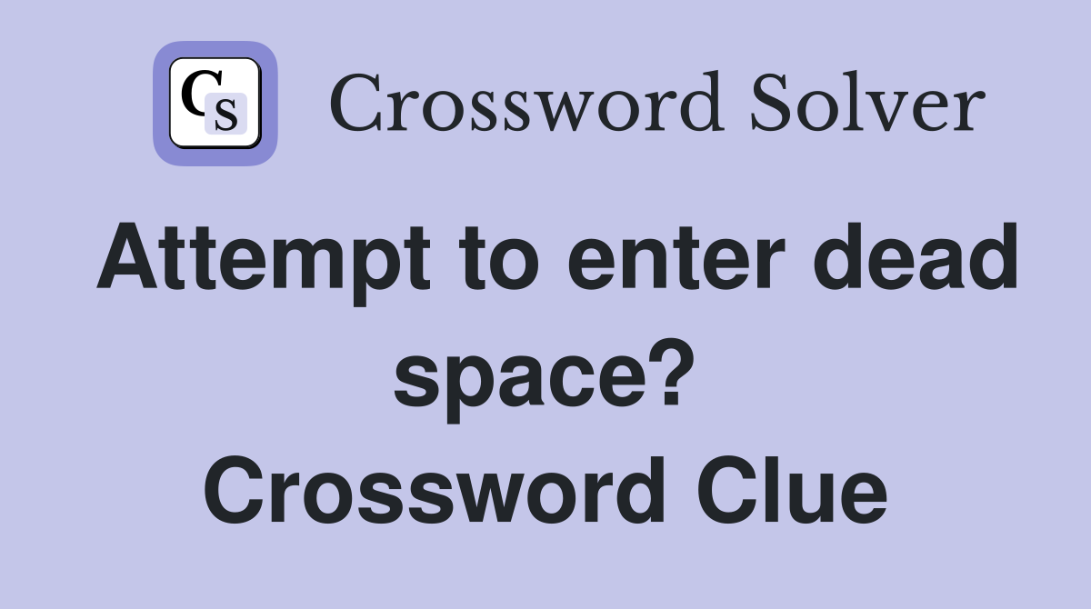 Attempt to enter dead space? Crossword Clue