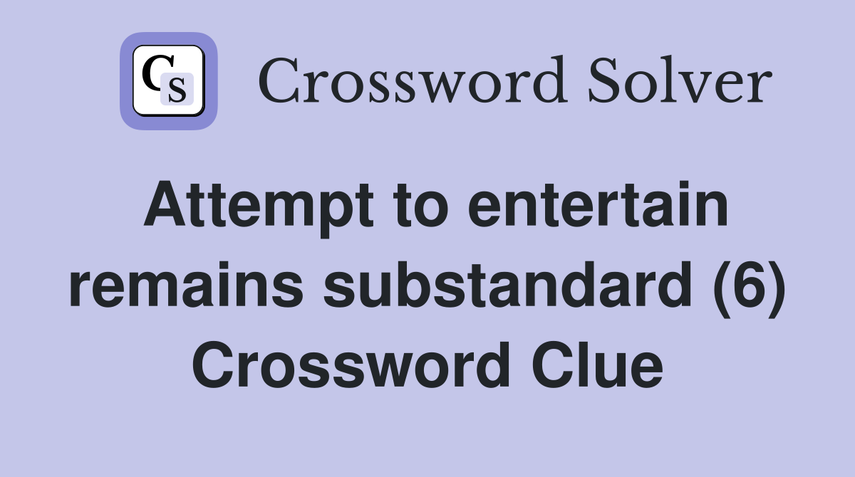 Attempt to entertain remains substandard (6) Crossword Clue