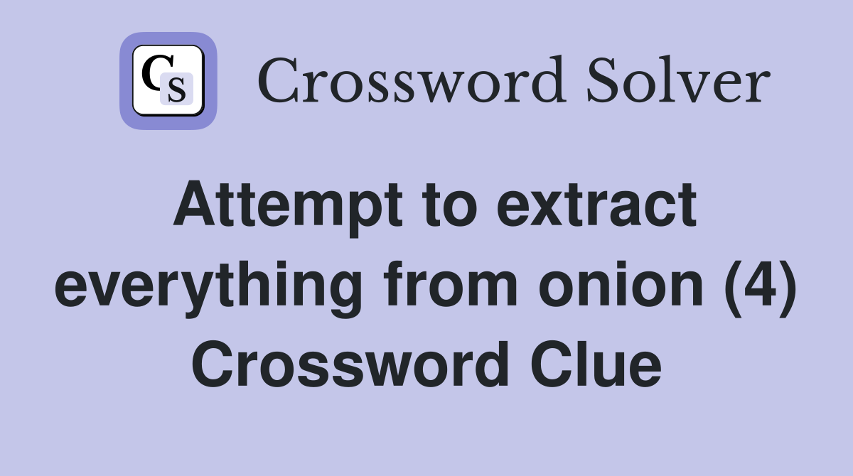 Attempt to extract everything from onion (4) Crossword Clue