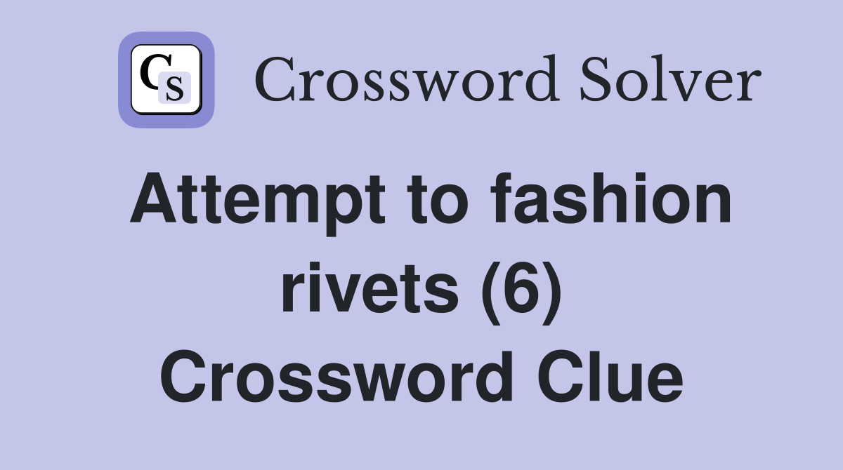 Attempt to fashion rivets (6) Crossword Clue