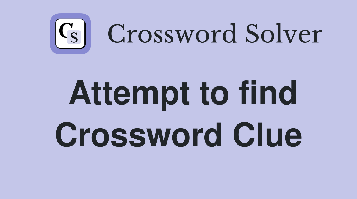 Attempt to find Crossword Clue