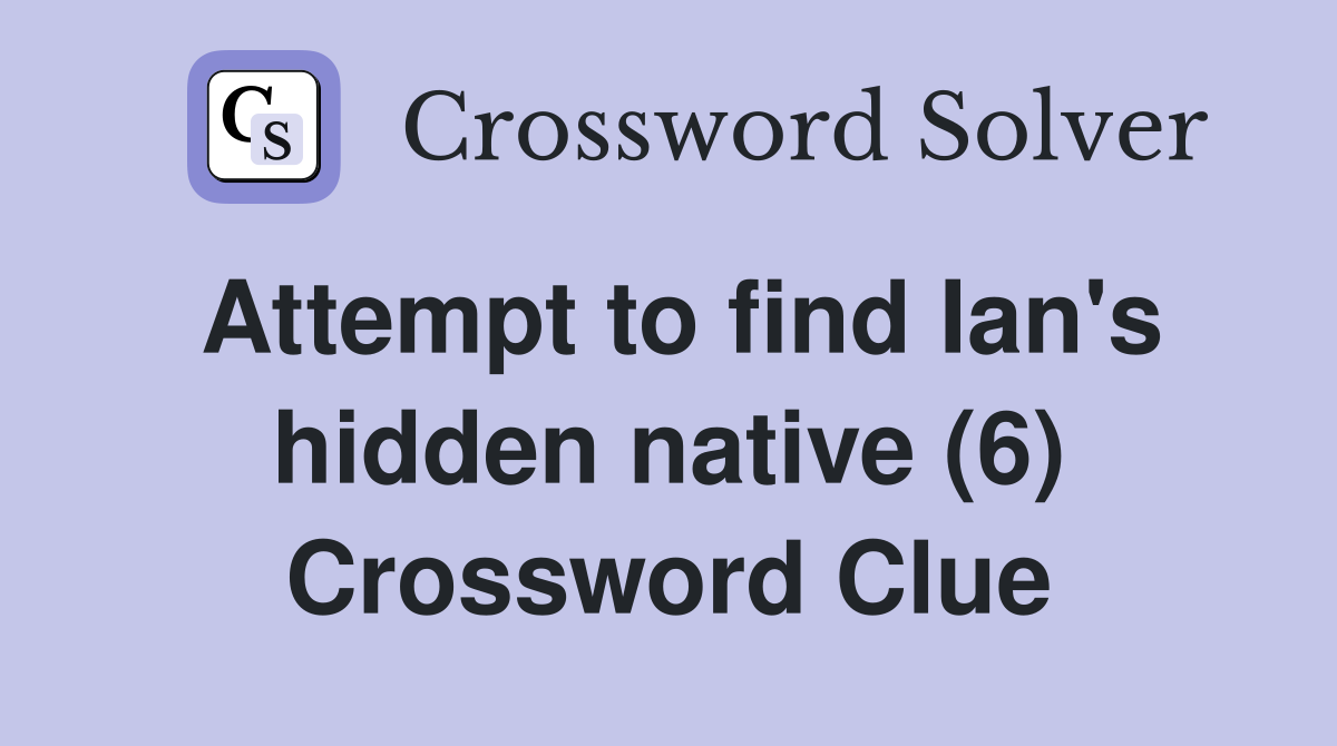 Attempt to find Ian's hidden native (6) Crossword Clue