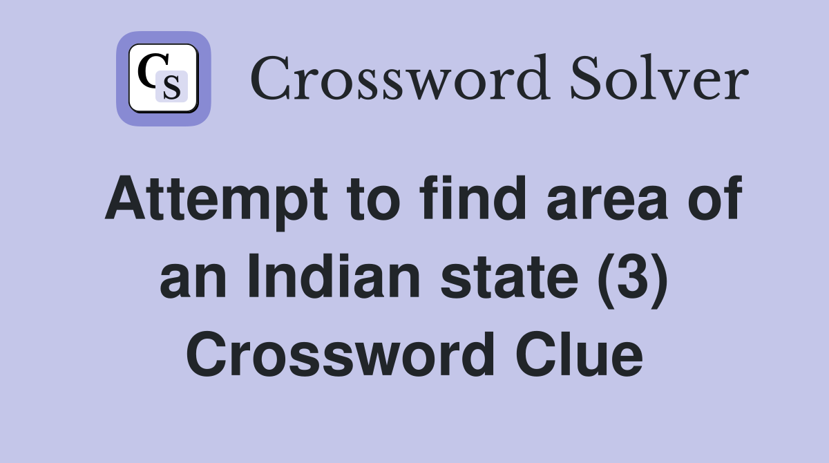 Attempt to find area of an Indian state (3) Crossword Clue